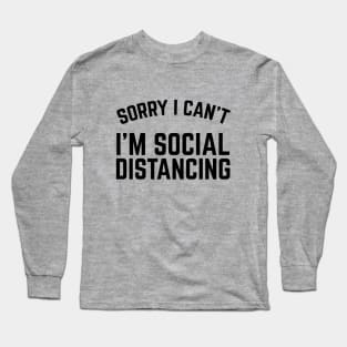 Sorry I Can't I'm Social Distancing Long Sleeve T-Shirt